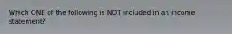Which ONE of the following is NOT included in an income statement?
