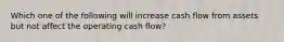 Which one of the following will increase cash flow from assets but not affect the operating cash flow?