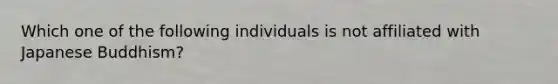 Which one of the following individuals is not affiliated with Japanese Buddhism?