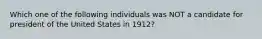 Which one of the following individuals was NOT a candidate for president of the United States in 1912?