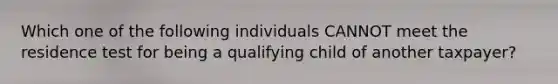 Which one of the following individuals CANNOT meet the residence test for being a qualifying child of another taxpayer?