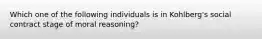 Which one of the following individuals is in Kohlberg's social contract stage of moral reasoning?