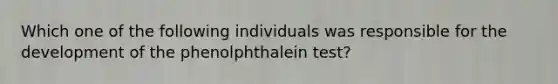 Which one of the following individuals was responsible for the development of the phenolphthalein test?