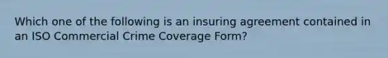 Which one of the following is an insuring agreement contained in an ISO Commercial Crime Coverage Form?