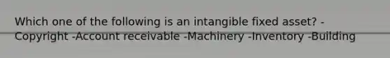 Which one of the following is an intangible fixed asset? -Copyright -Account receivable -Machinery -Inventory -Building