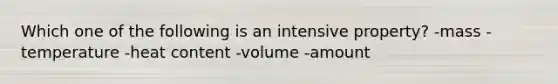 Which one of the following is an intensive property? -mass -temperature -heat content -volume -amount