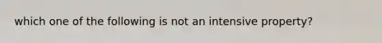 which one of the following is not an intensive property?