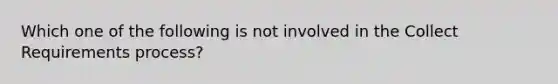 Which one of the following is not involved in the Collect Requirements process?