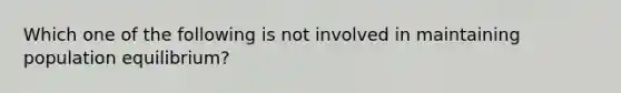 Which one of the following is not involved in maintaining population equilibrium?