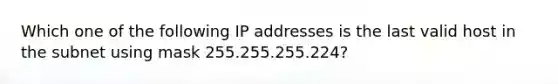 Which one of the following IP addresses is the last valid host in the subnet using mask 255.255.255.224?