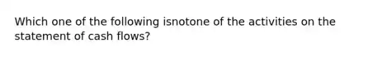 Which one of the following isnotone of the activities on the statement of cash flows?