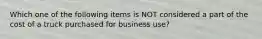 Which one of the following items is NOT considered a part of the cost of a truck purchased for business use?