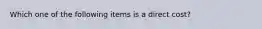 Which one of the following items is a direct cost?