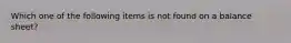 Which one of the following items is not found on a balance sheet?