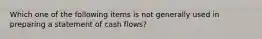 Which one of the following items is not generally used in preparing a statement of cash flows?