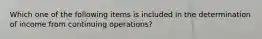 Which one of the following items is included in the determination of income from continuing operations?