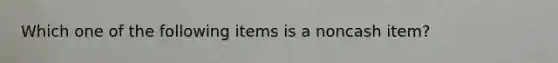 Which one of the following items is a noncash item?