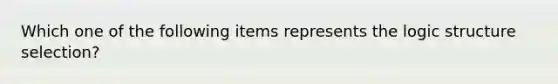 Which one of the following items represents the logic structure selection?