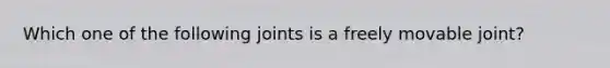 Which one of the following joints is a freely movable joint?