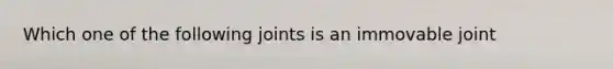 Which one of the following joints is an immovable joint