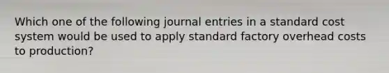 Which one of the following journal entries in a standard cost system would be used to apply standard factory overhead costs to production?