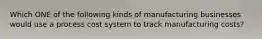 Which ONE of the following kinds of manufacturing businesses would use a process cost system to track manufacturing costs?