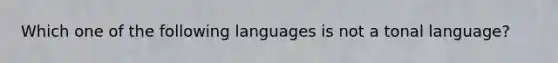 Which one of the following languages is not a tonal language?