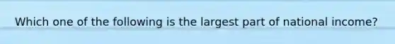 Which one of the following is the largest part of national income?