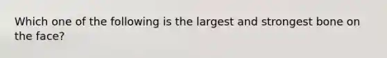 Which one of the following is the largest and strongest bone on the face?