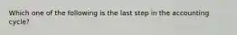 Which one of the following is the last step in the accounting cycle?