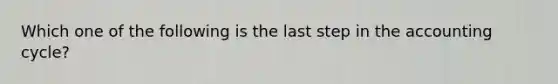 Which one of the following is the last step in the accounting cycle?