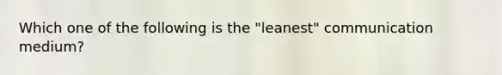 Which one of the following is the "leanest" communication medium?