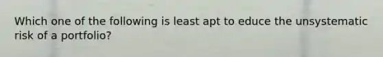 Which one of the following is least apt to educe the unsystematic risk of a portfolio?