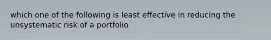 which one of the following is least effective in reducing the unsystematic risk of a portfolio