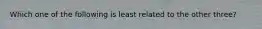 Which one of the following is least related to the other three?