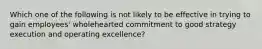 Which one of the following is not likely to be effective in trying to gain employees' wholehearted commitment to good strategy execution and operating excellence?