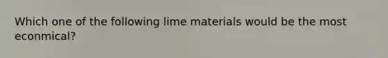 Which one of the following lime materials would be the most econmical?