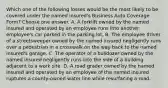 Which one of the following losses would be the most likely to be covered under the named insured's Business Auto Coverage Form? Choose one answer. A. A forklift owned by the named insured and operated by an employee runs into another employee's car parked in the parking lot. B. The employee driver of a streetsweeper owned by the named insured negligently runs over a pedestrian in a crosswalk on the way back to the named insured's garage. C. The operator of a bulldozer owned by the named insured negligently runs into the side of a building adjacent to a work site. D. A road grader owned by the named insured and operated by an employee of the named insured ruptures a county-owned water line while resurfacing a road.