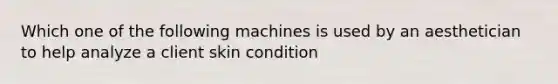 Which one of the following machines is used by an aesthetician to help analyze a client skin condition