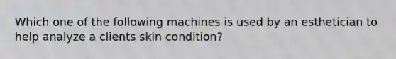 Which one of the following machines is used by an esthetician to help analyze a clients skin condition?