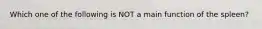 Which one of the following is NOT a main function of the spleen?