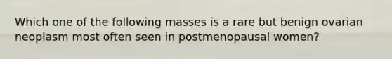 Which one of the following masses is a rare but benign ovarian neoplasm most often seen in postmenopausal women?