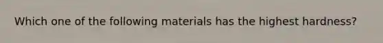 Which one of the following materials has the highest hardness?