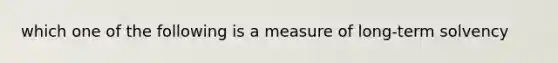 which one of the following is a measure of long-term solvency