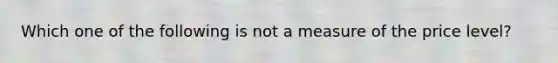 Which one of the following is not a measure of the price level?