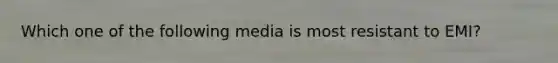 Which one of the following media is most resistant to EMI?