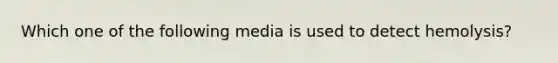 Which one of the following media is used to detect hemolysis?