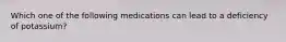 Which one of the following medications can lead to a deficiency of potassium?