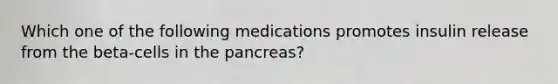 Which one of the following medications promotes insulin release from the beta-cells in the pancreas?