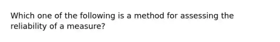 Which one of the following is a method for assessing the reliability of a measure?